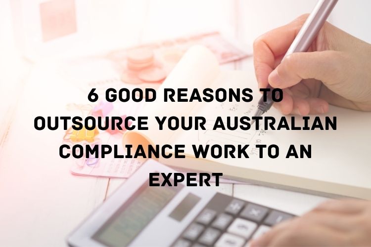 6-Good-Reasons-to-outsource-your-Australian-Compliance-work-to-an-expert