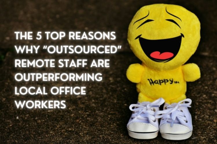 The-5-top-reasons-why-“Outsourced”-Remote-staff-are-outperforming-local-office-workers.jpg